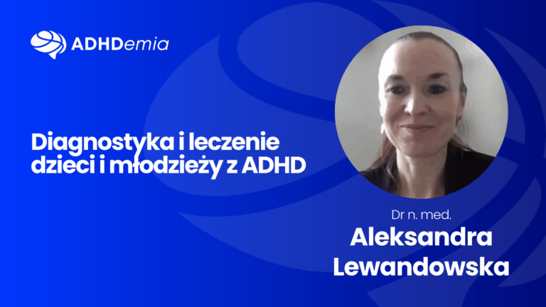 Diagnostyka i leczenie dzieci i młodzieży z ADHD - dr n. med. Aleksandra Lewandowska