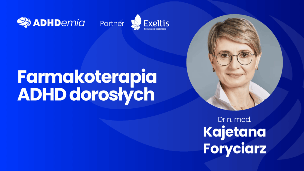 ADHDemia Farmakoterapia ADHD dorosłych dr n. med. Kajetana Foryciarz