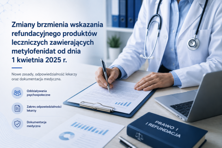 Zmiany brzmienia wskazania refundacyjnego produktów leczniczych zawierających metylofenidat od dnia 1 kwietnia 2025 r. – wykładnia pojęcia „oddziaływania psychospołeczne” oraz zakres odpowiedzialności lekarzy wystawiających recepty.